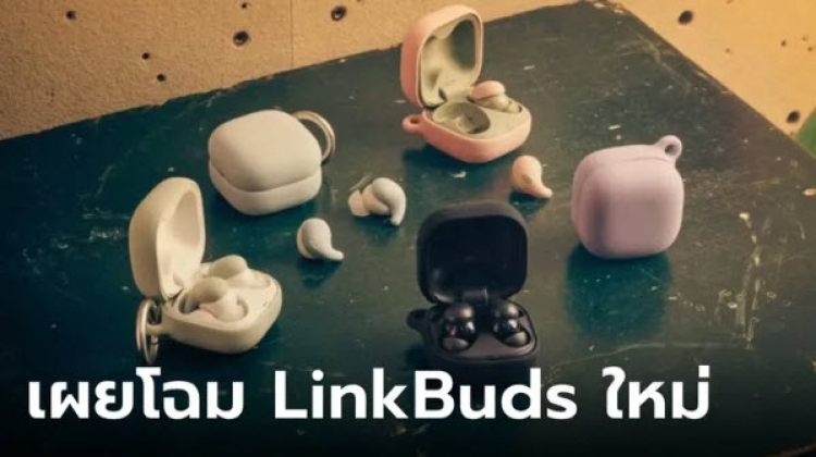 Sony พลิกโฉม LinkBuds เปิดตัว 3 หูฟัง ดีไซน์ล้ำ